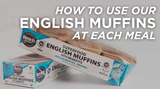 How to Use our English Muffins at Each Meal